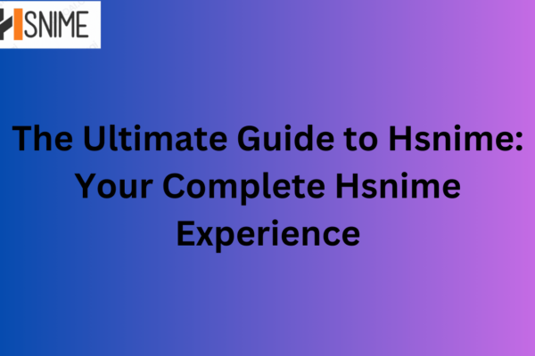 The Ultimate Guide to Hsnime: Your Complete Hsnime Experience