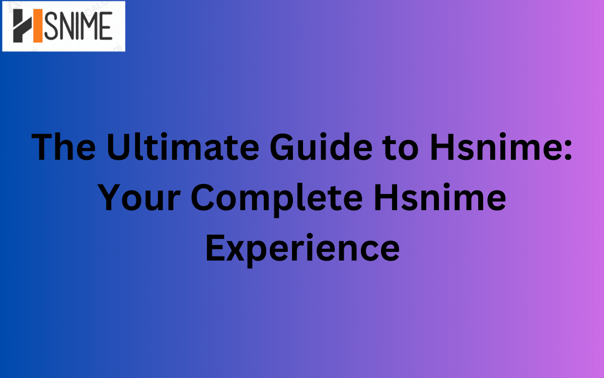 The Ultimate Guide to Hsnime: Your Complete Hsnime Experience