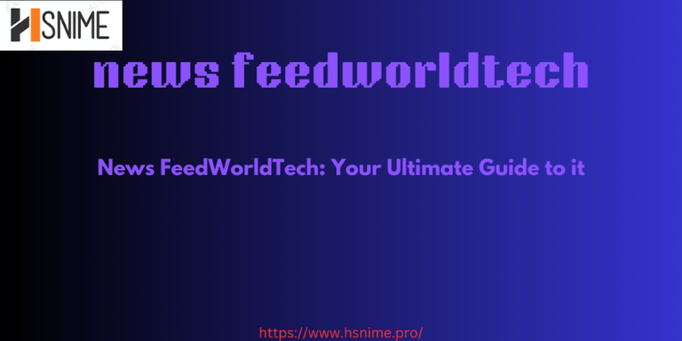 News FeedWorldTech: Your Ultimate Guide to it