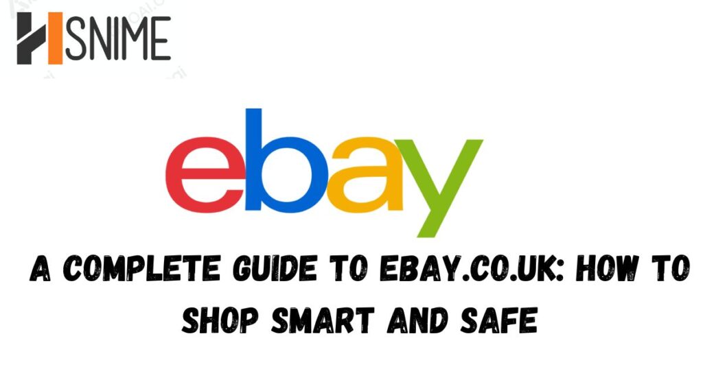 A Complete Guide to Ebay.co.uk: How to Shop Smart and Safe