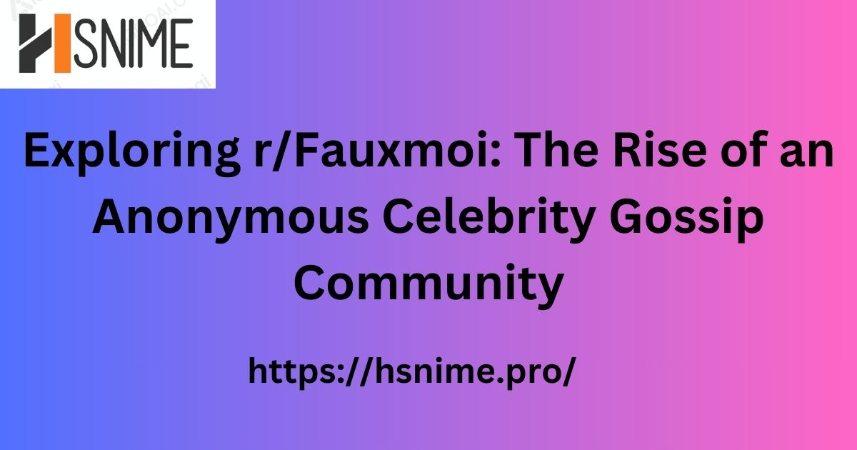 Exploring r/Fauxmoi: The Rise of an Anonymous Celebrity Gossip Community