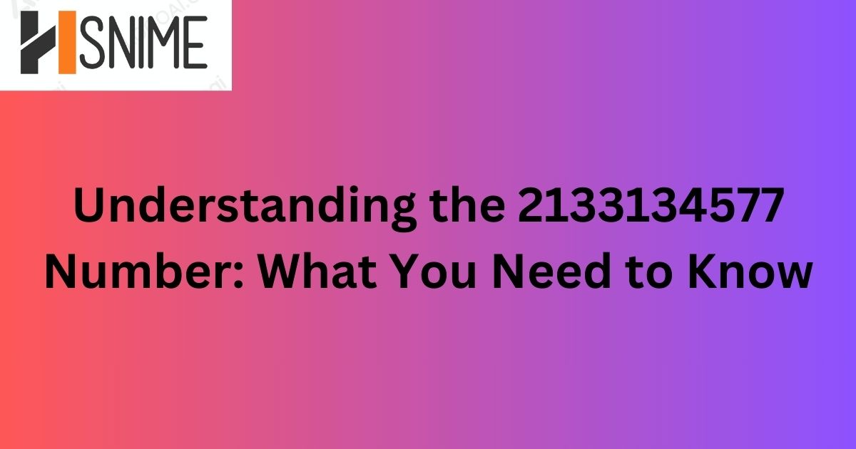 Understanding the 2133134577 Number: What You Need to Know